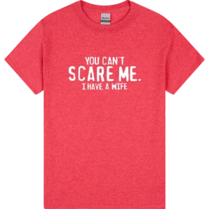 You Can't Scare Me I Have A Wife