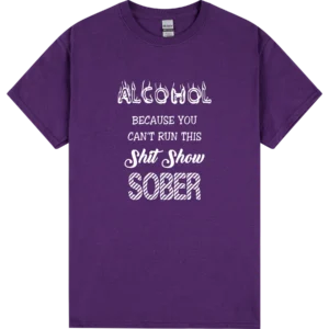 Alcohol: Because You Can't Run This Shit Show Sober
