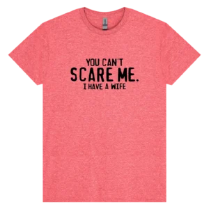 You Can't Scare Me I Have A Wife